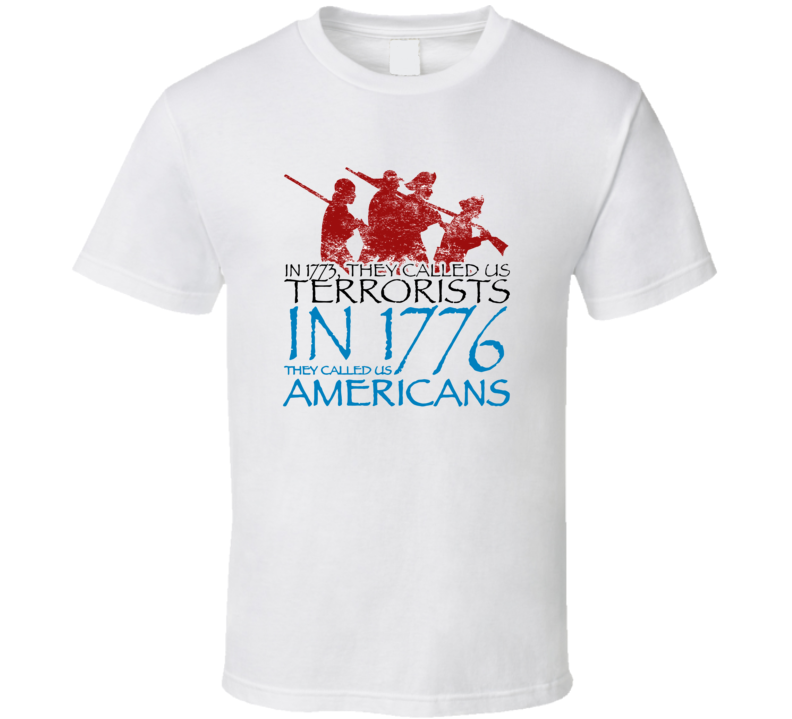 In 1773 They Called Us Terrorists 1776 They Called Us Americans T Shirt