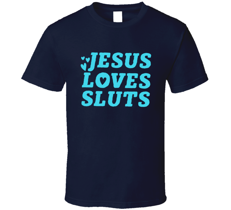 Jesus Loves Sluts T Shirt Jesus Loves Sluts T Shirt