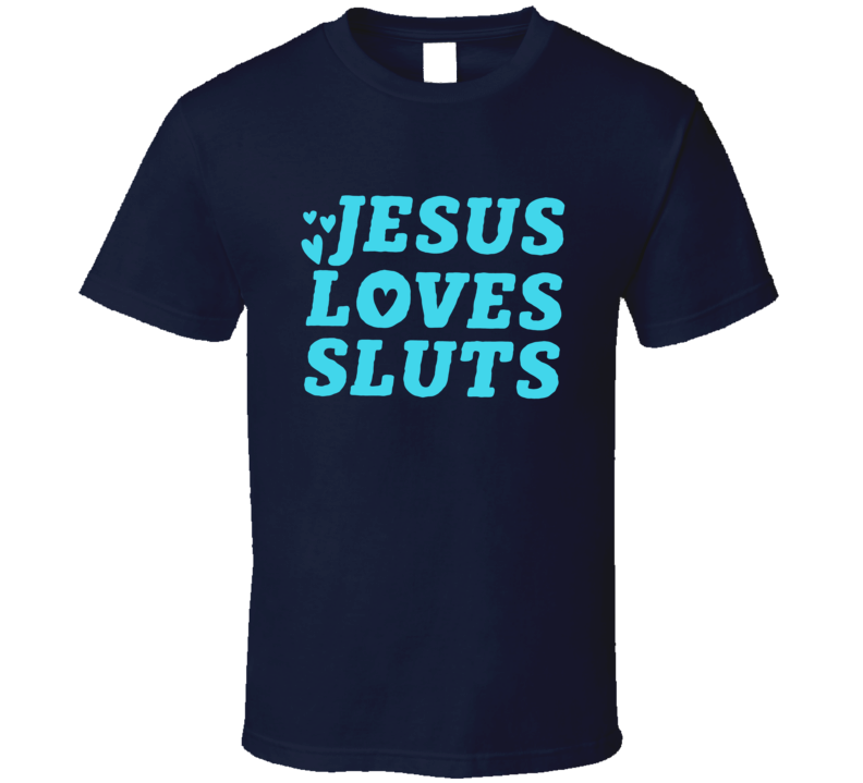 Jesus Loves Sluts T Shirt