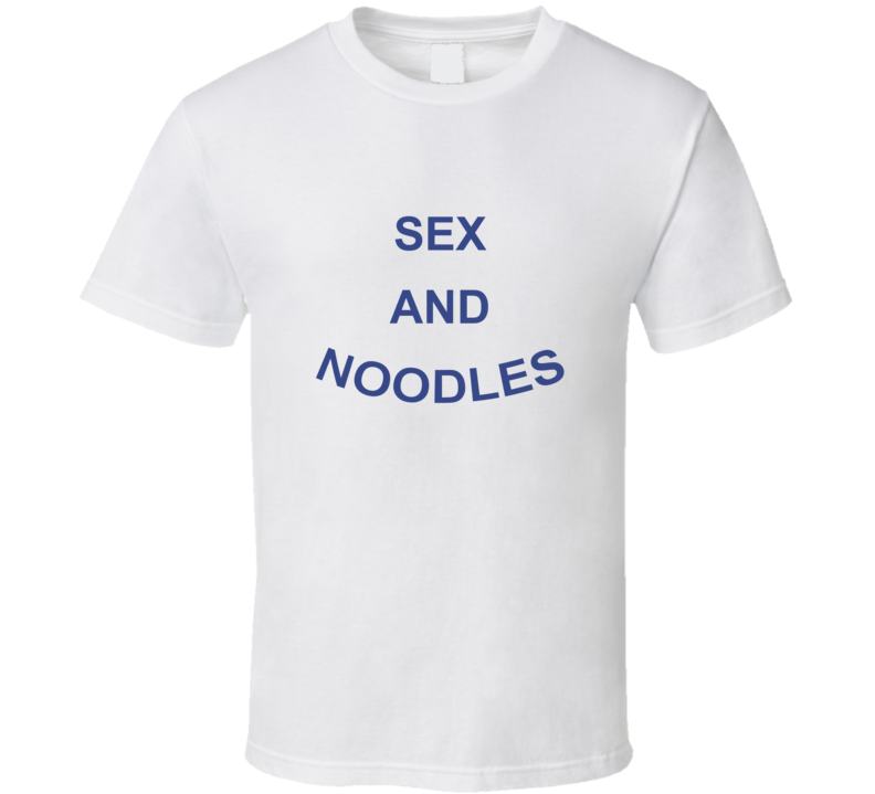 Sex and Noodles T Shirt Sex and Noodles T Shirt