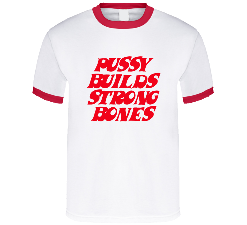 Pussy Builds Strong Bones T Shirt Pussy Builds Strong Bones T Shirt
