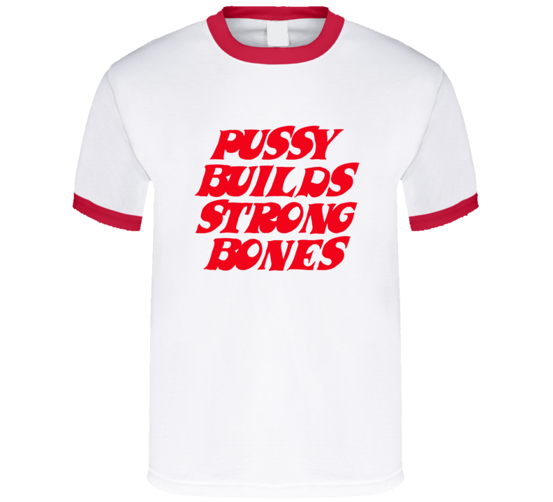 Pussy Builds Strong Bones  T Shirt