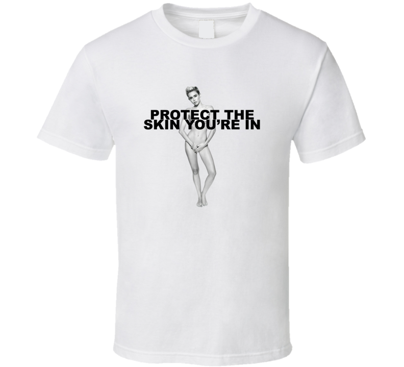 Protect The Skin You're In Miley Cyrus T Shirt Protect The Skin You're In Miley Cyrus T Shirt