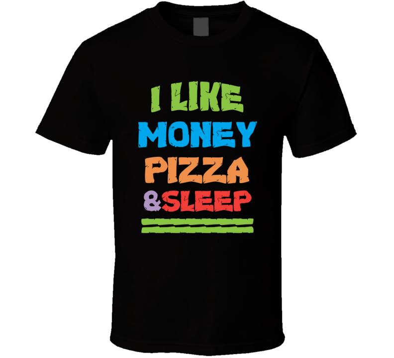 Money, Pizza, Sleep T Shirt Money, Pizza, Sleep T Shirt