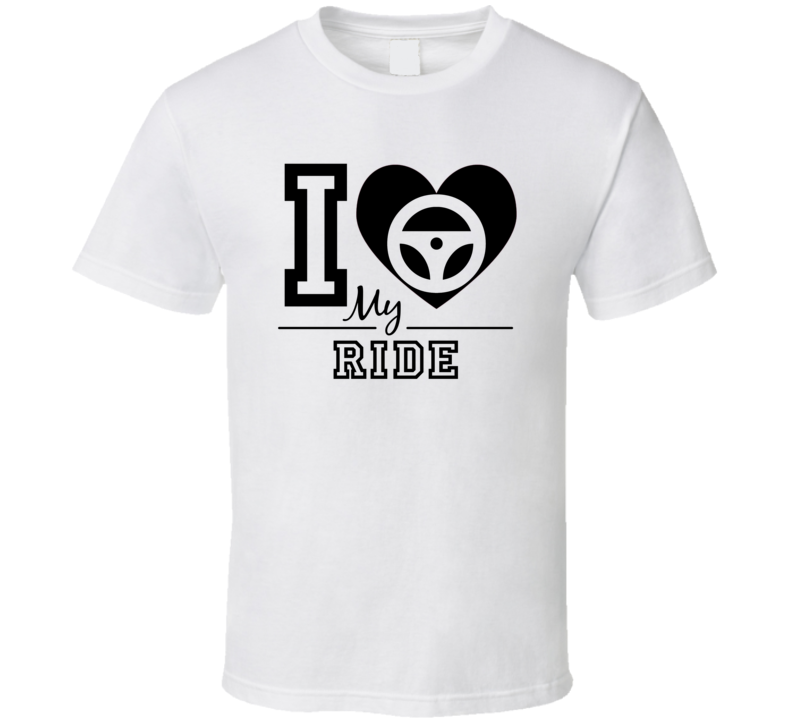 I Love My Ride T Shirt I Love My Ride T Shirt