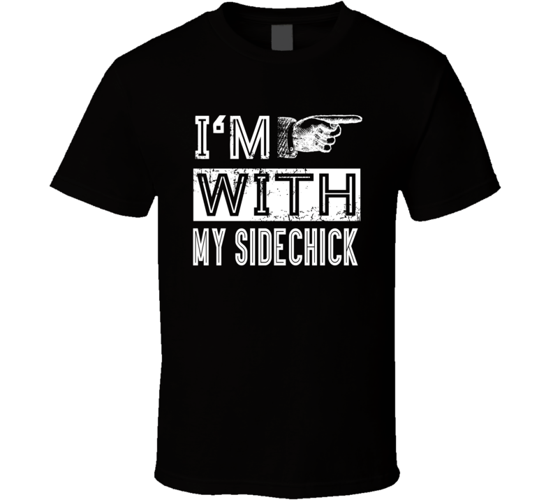 I'm With My Sidechick T Shirt