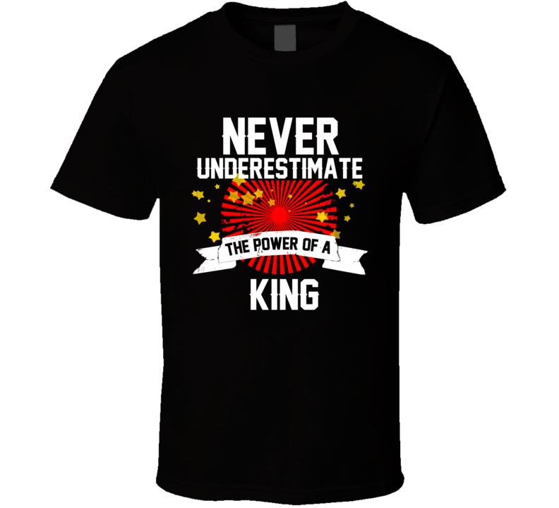 Never Underestimate The Power Of A King  T Shirt