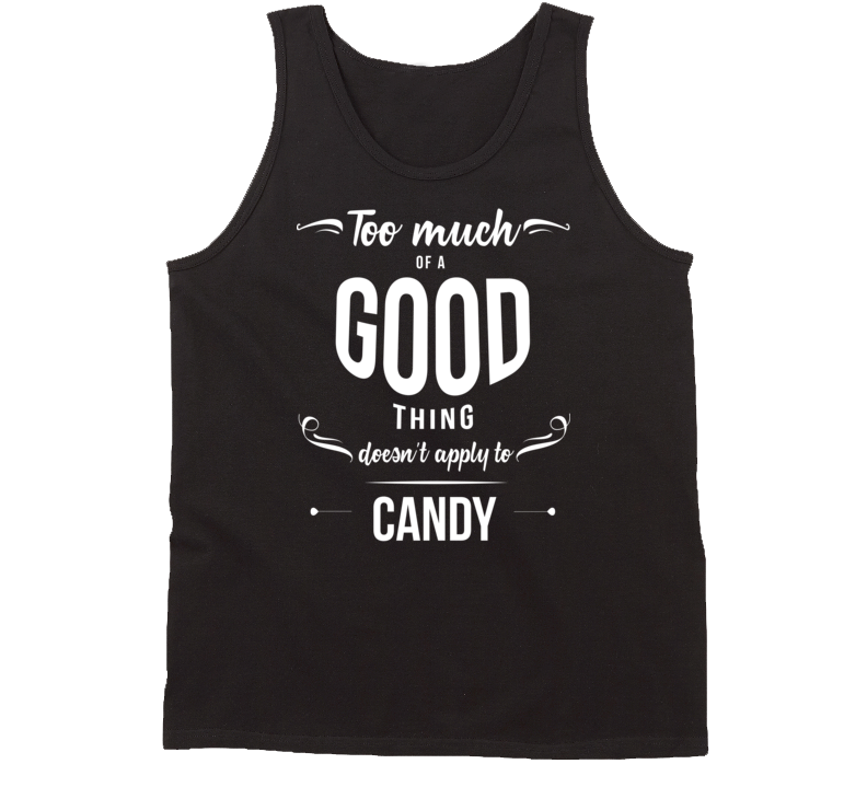 To Much Of A Good Thing Doesnt Apply To Candy Tanktop