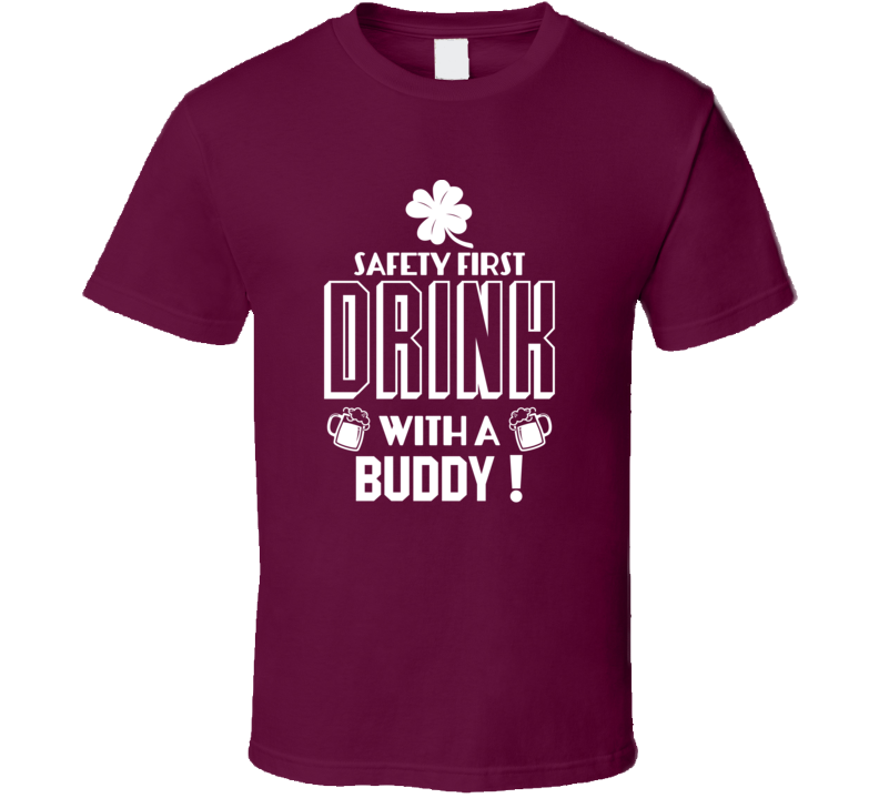 Safety First Drink With A Buddy T Shirt