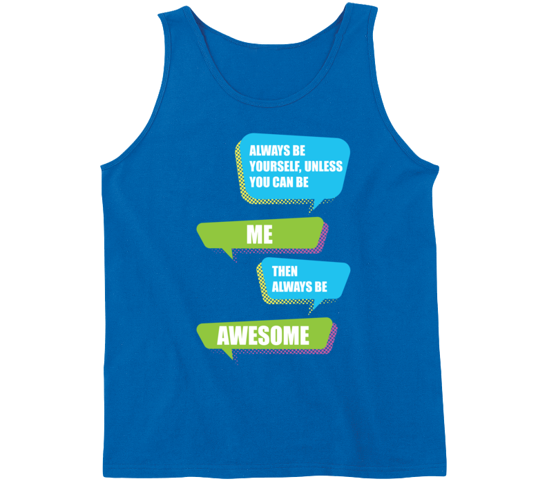 Always Be Yourself Unless You Can Be Me Tanktop