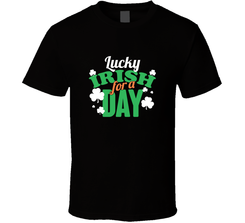 Lucky Irish For A Day T Shirt