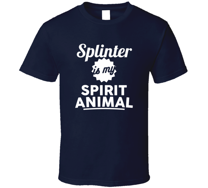 Splinter Is My Spirit Animal T Shirt Splinter Is My Spirit Animal T Shirt