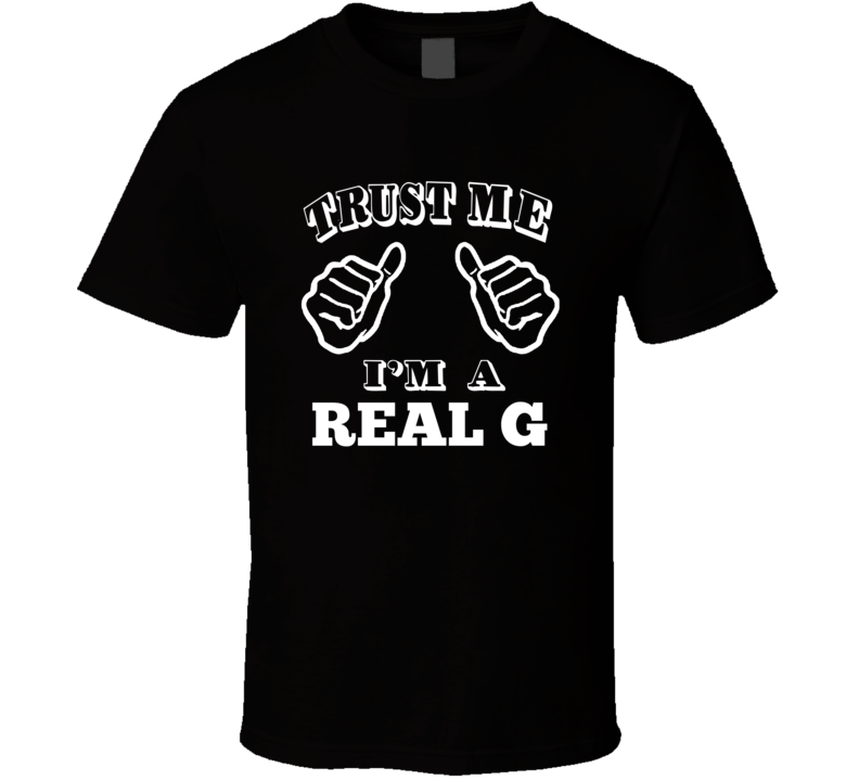 Trust Me Im A Real G T Shirt