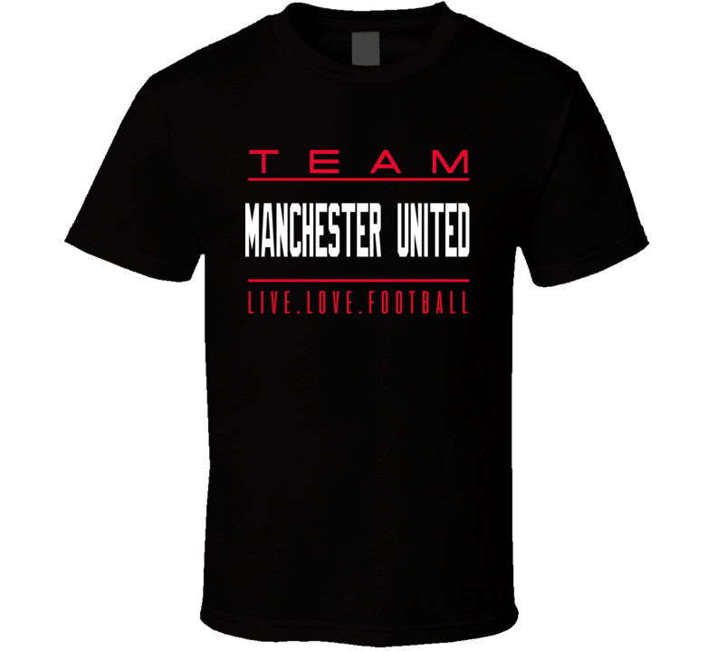 Team Manchester United, Live,love, Football T Shirt Team Manchester United, Live,love, Football T Shirt