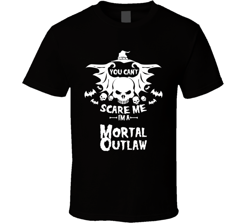 You Cant Scare Me Im A Mortal Outlaw T Shirt