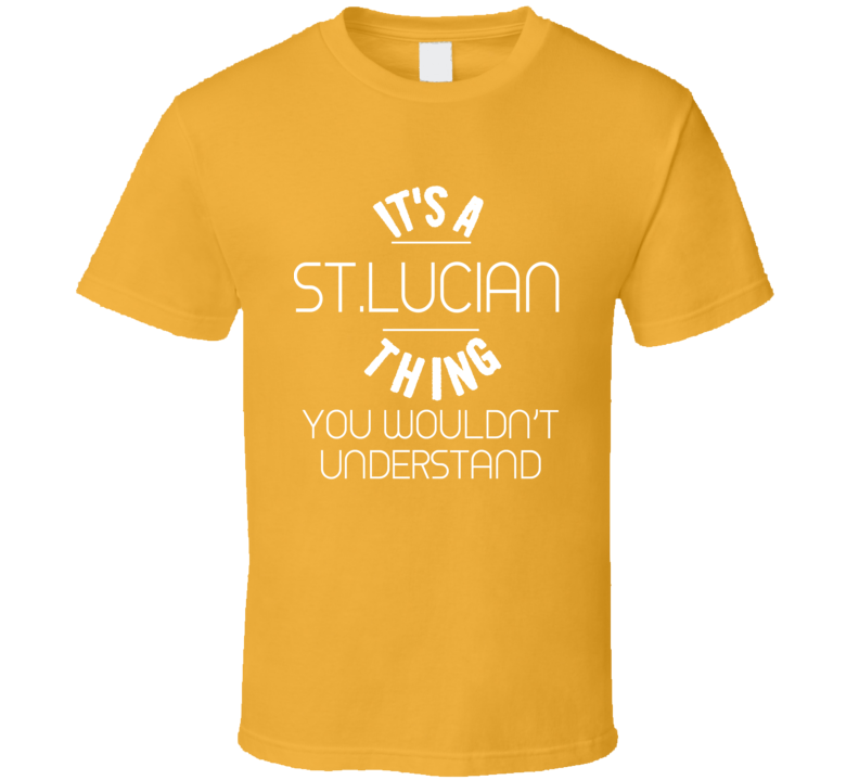 Its A St.lucian Thing You Wouldnt Undrstand T Shirt