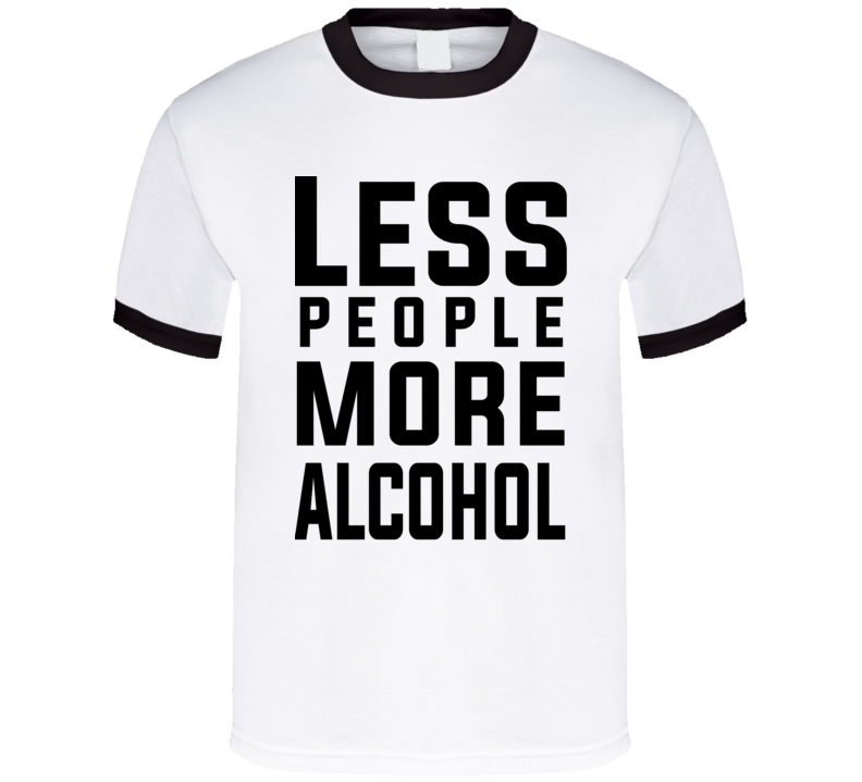 Less Poeple More Alcohol T Shirt
