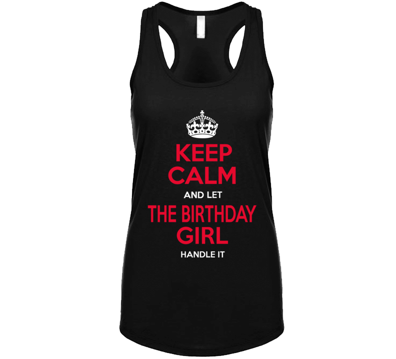 Keep Calm And Let The Birthday Girl Handle It T Shirt