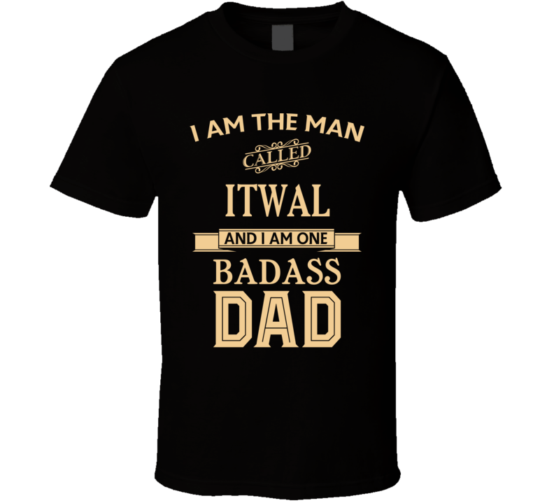 I Am The Man Called Itwal And I Am A Badass Dad T Shirt