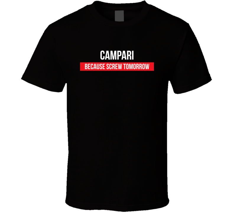 Campari Because Screw Tomorrow T Shirt