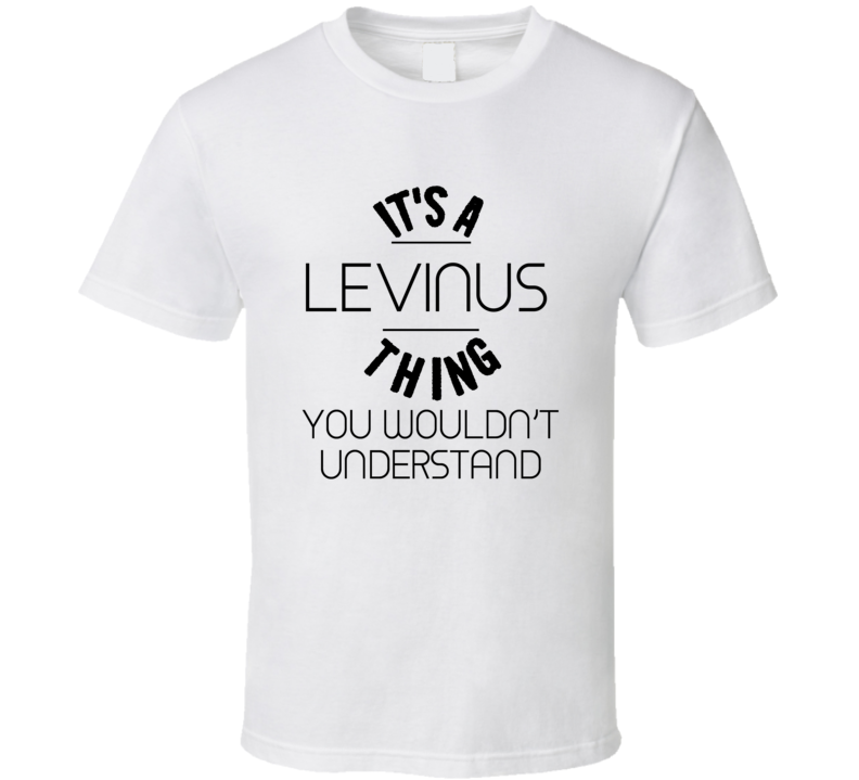It's A Levinus  Thing You Wouldn't Understand T shirt
