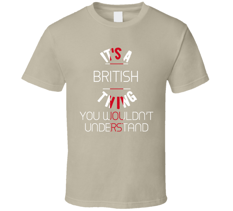 Its A British Thing You Wouldn't Understand T Shirt