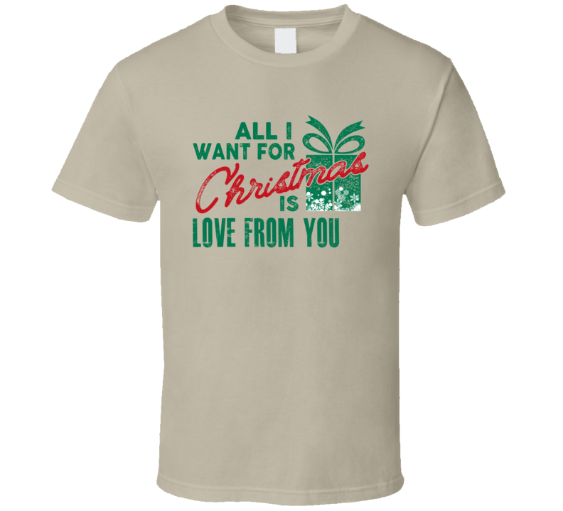 All I Want For Chistmas Is Love From You T Shirt