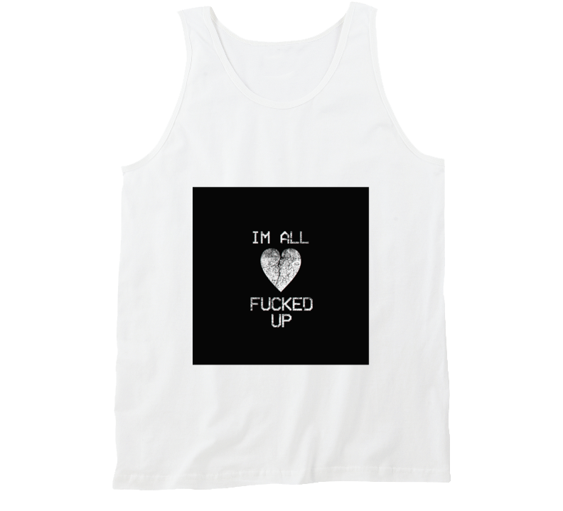 Im All Fucked Up Tanktop Im All Fucked Up Tanktop