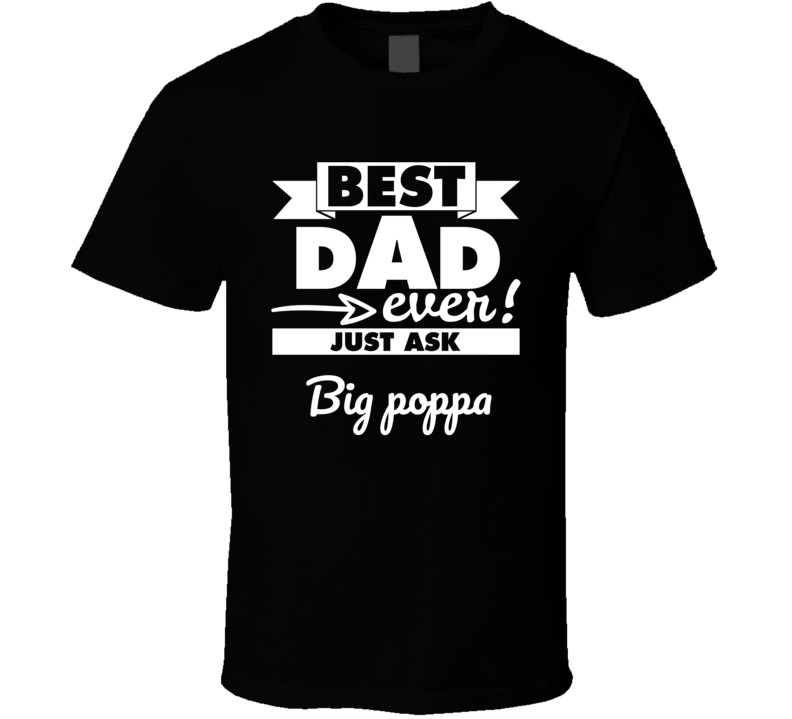 Best Dad Ever Just Ask Big Poppa T Shirt