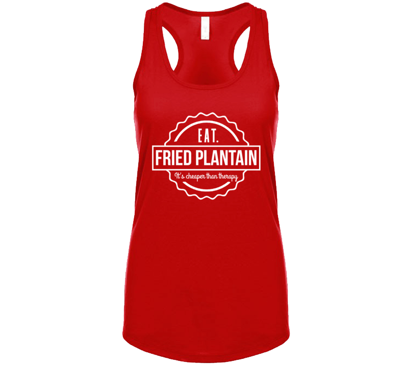 Eat Fried Plantain, Its Cheaper Than Therapy T Shirt
