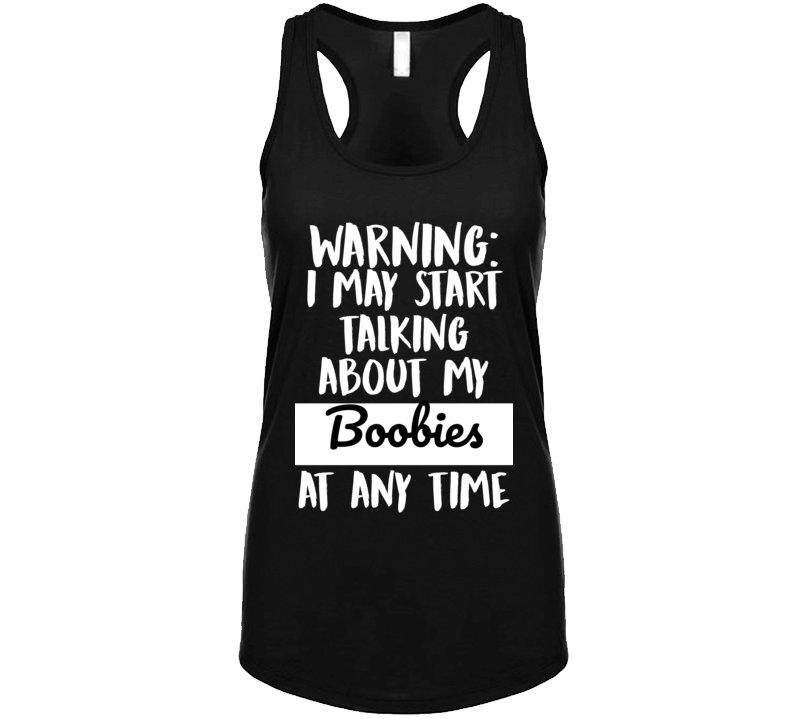 Warning I May Start Talking About My Boobies At Any Time T Shirt