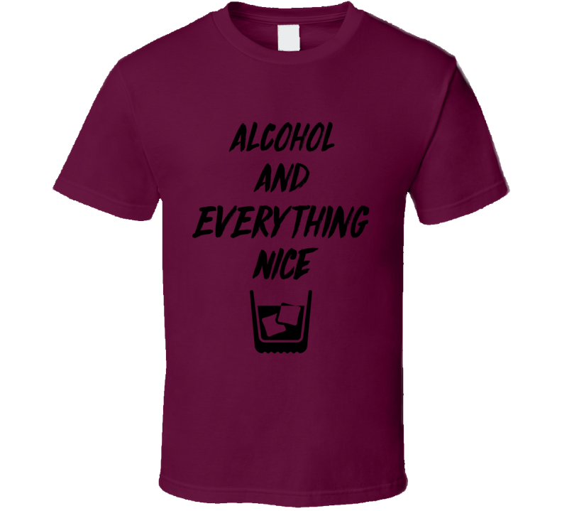 Alcohol And Everything Nice T Shirt