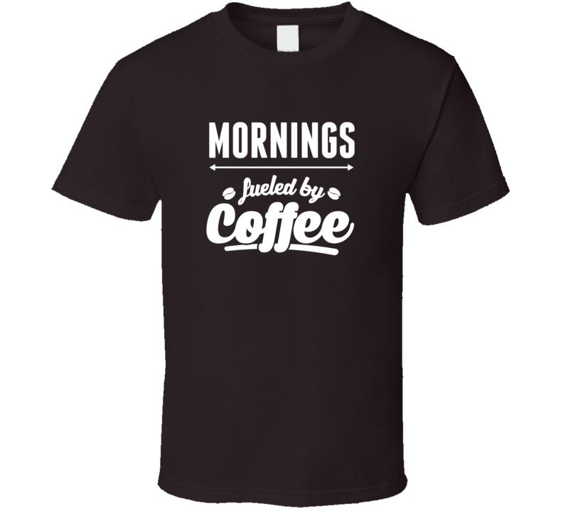 Morning Fueld By Coffee T Shirt