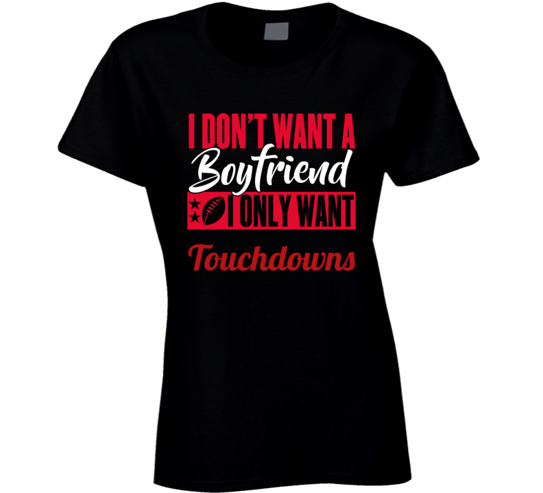 I Font Want A Boyfriend M, I Only Want Touchdowns T Shirt