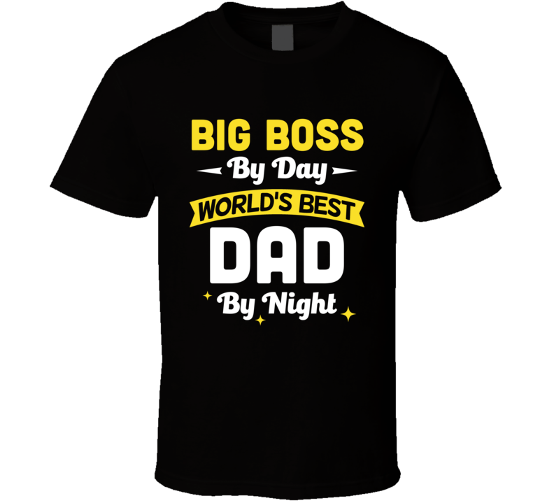 Big Boss By Day World's Best Dad By Night T Shirt Big Boss By Day World's Best Dad By Night T Shirt
