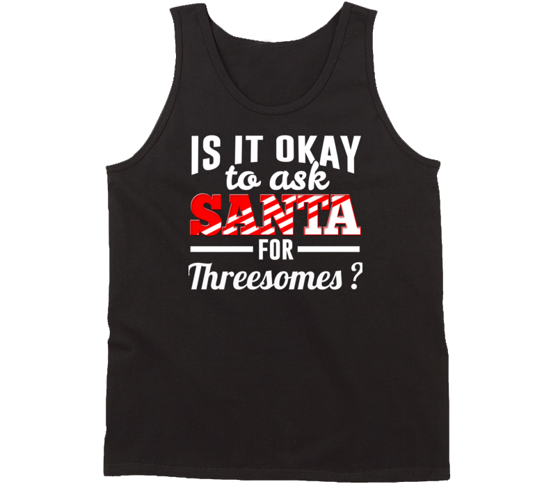 Is It Okay To Ask Santa For Threesomes? Tanktop
