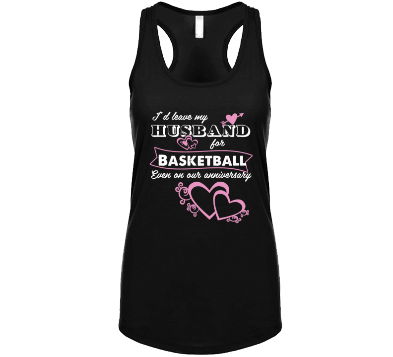 I'd  Leave My Husband For Basketball Even On Our Anniversary T Shirt