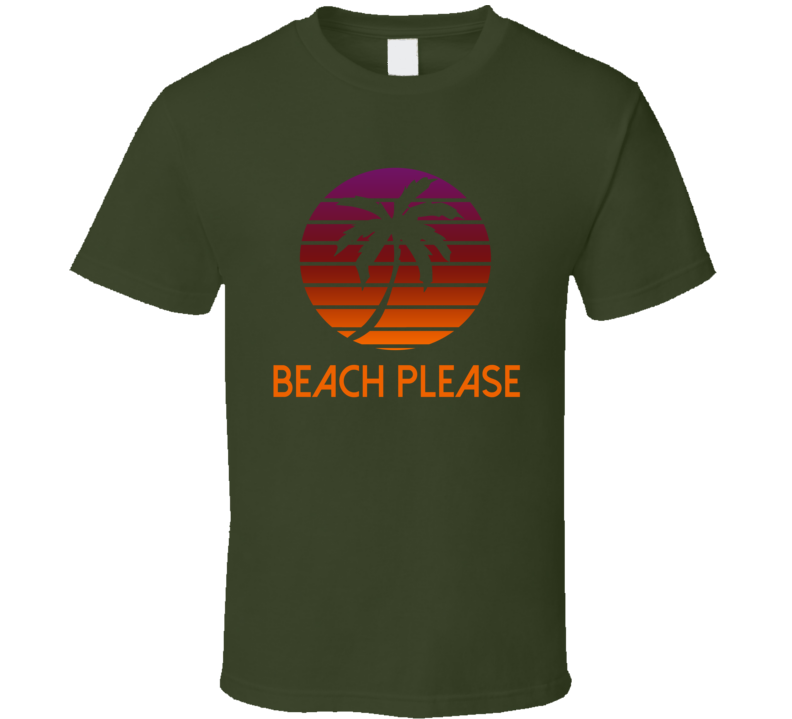 Beach Please T Shirt Beach Please T Shirt