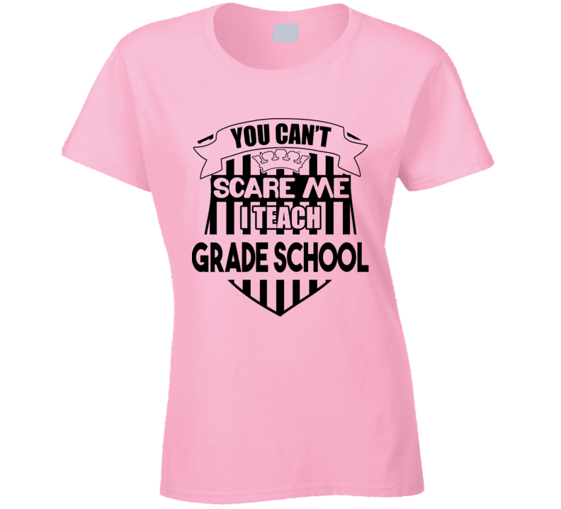 You Can't Scare Me, I Teach Grade School T Shirt