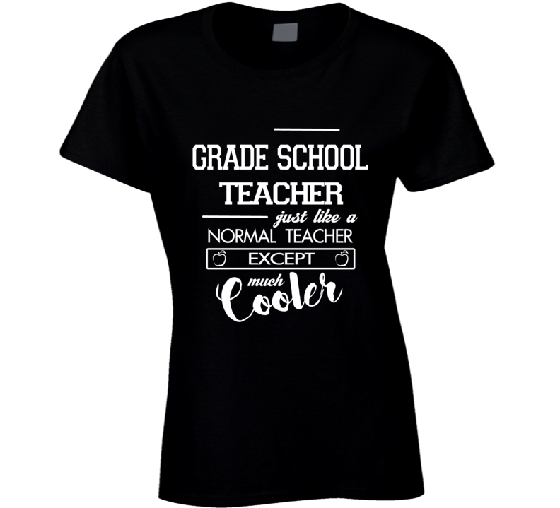 Grade School Teacher Just Like A Normal Teacher Except Much Cooler T Shirt