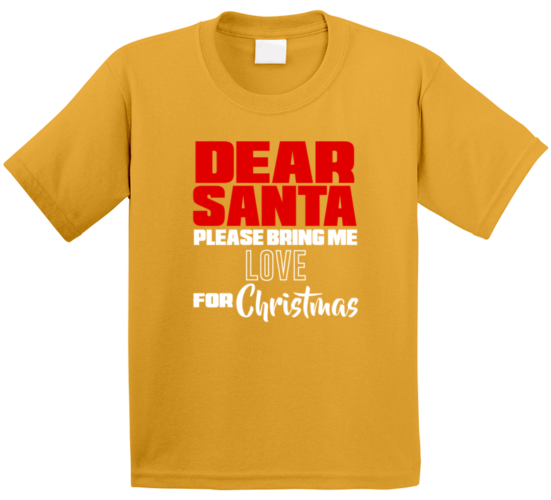 Dear Santa Please Bring Me Love For The Christmas T Shirt