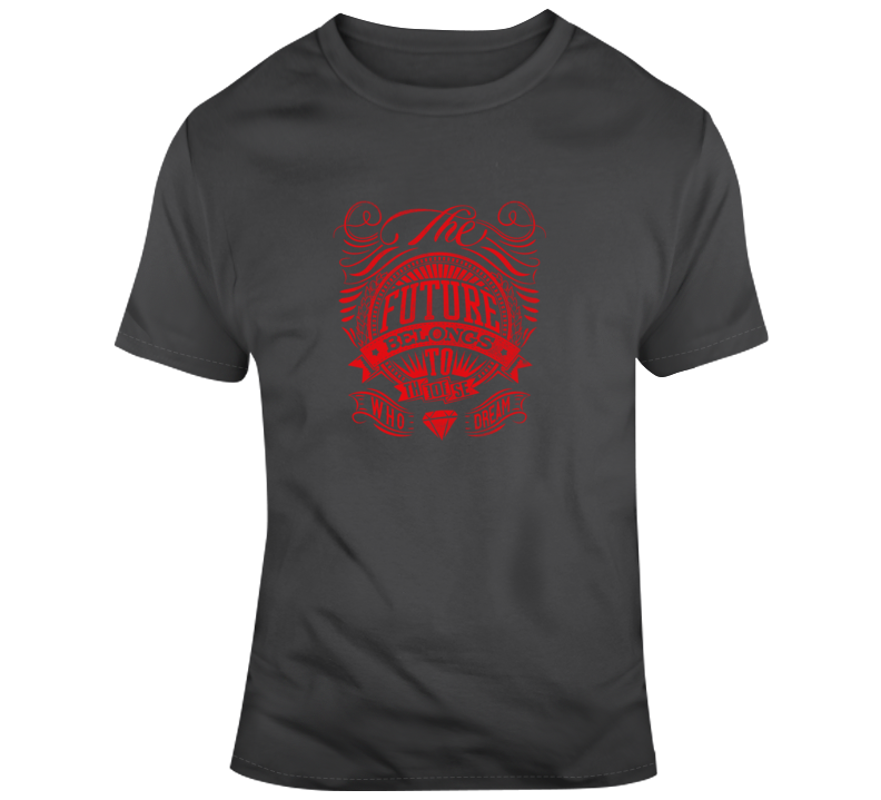 The Future Belongs To Those Who Dream T Shirt