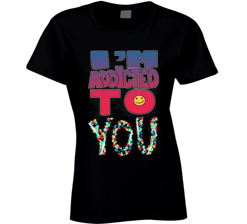 Addicted To You T Shirt