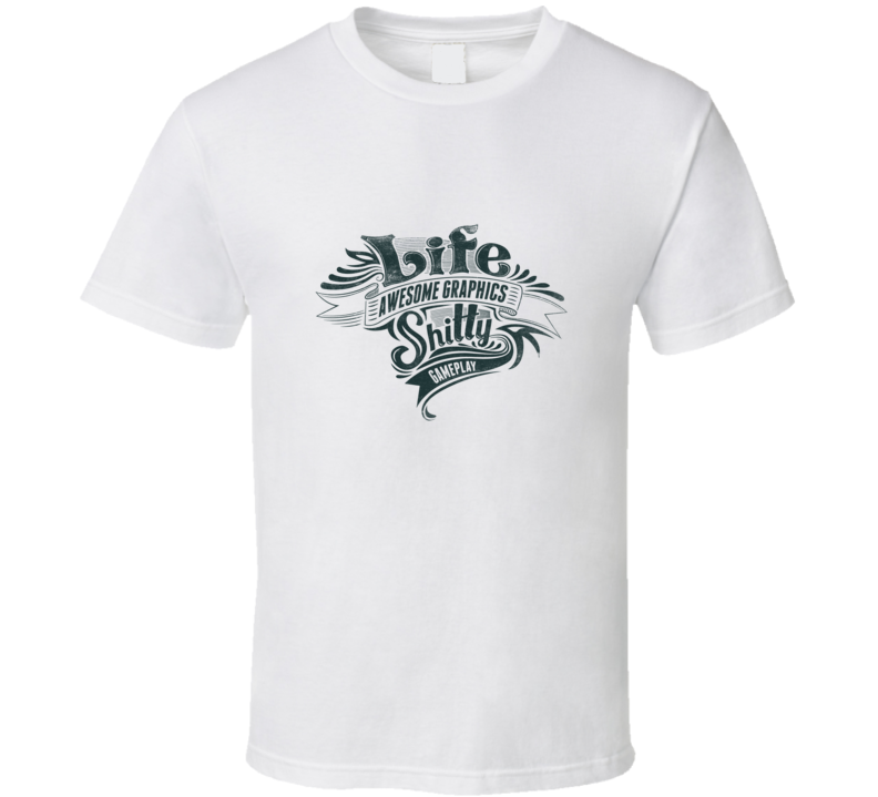 Life Awesome Grapgics Shitty Gameplay T Shirt