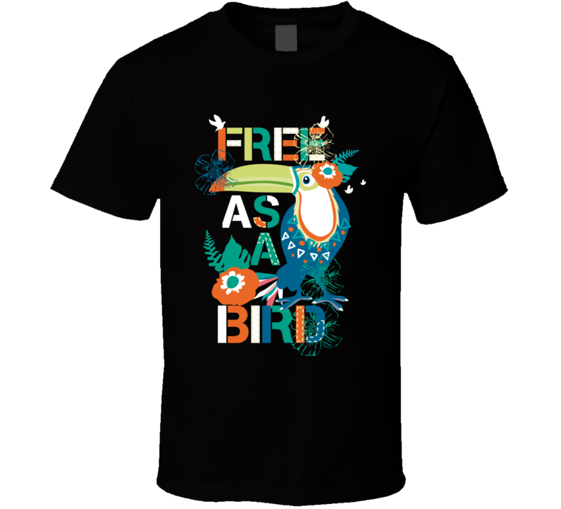 Free As A Bird T Shirt Free As A Bird T Shirt