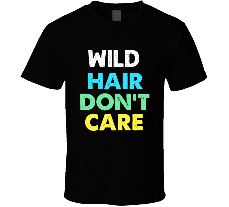 Wild Hair Dont Care T Shirt