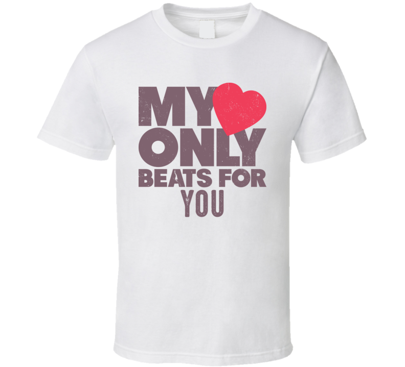 My Heart Only Beats For You T Shirt