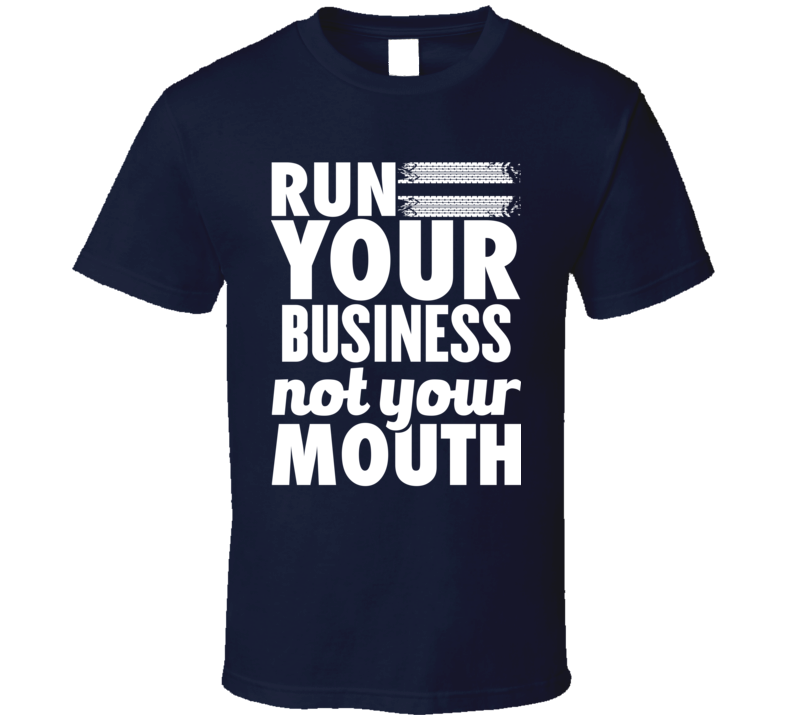 Run Your Business Not Your Mouth T Shirt