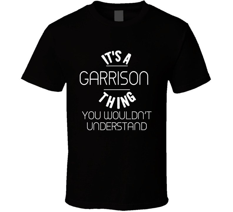 It's A Garrison Thing You Wouldnt Understand T Shirt