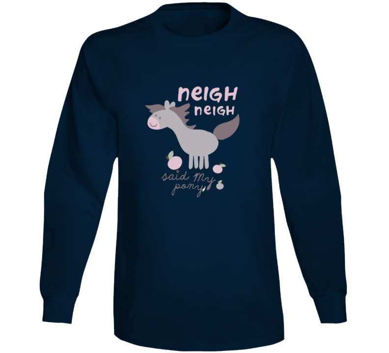 Neigh Neigh Said My Pony Long Sleeve